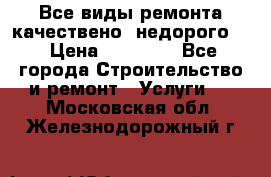 Все виды ремонта,качествено ,недорого.  › Цена ­ 10 000 - Все города Строительство и ремонт » Услуги   . Московская обл.,Железнодорожный г.